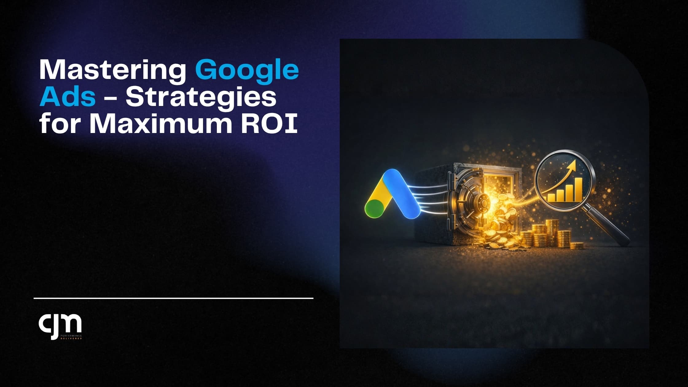 Mastering Google Ads: Strategies for Maximum ROI